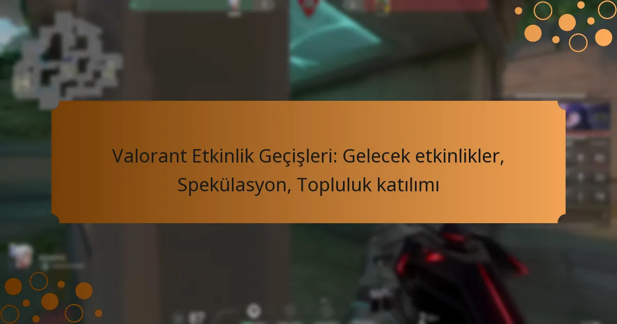 Valorant Etkinlik Geçişleri: Gelecek etkinlikler, Spekülasyon, Topluluk katılımı