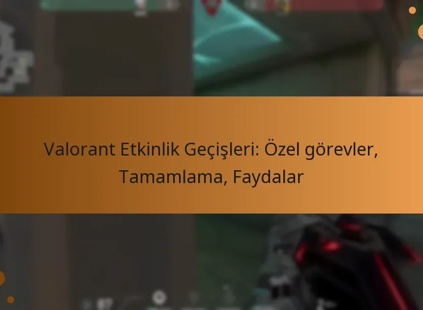 Valorant Etkinlik Geçişleri: Özel görevler, Tamamlama, Faydalar