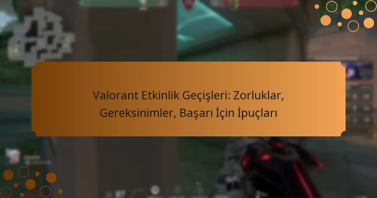 Valorant Etkinlik Geçişleri: Zorluklar, Gereksinimler, Başarı İçin İpuçları