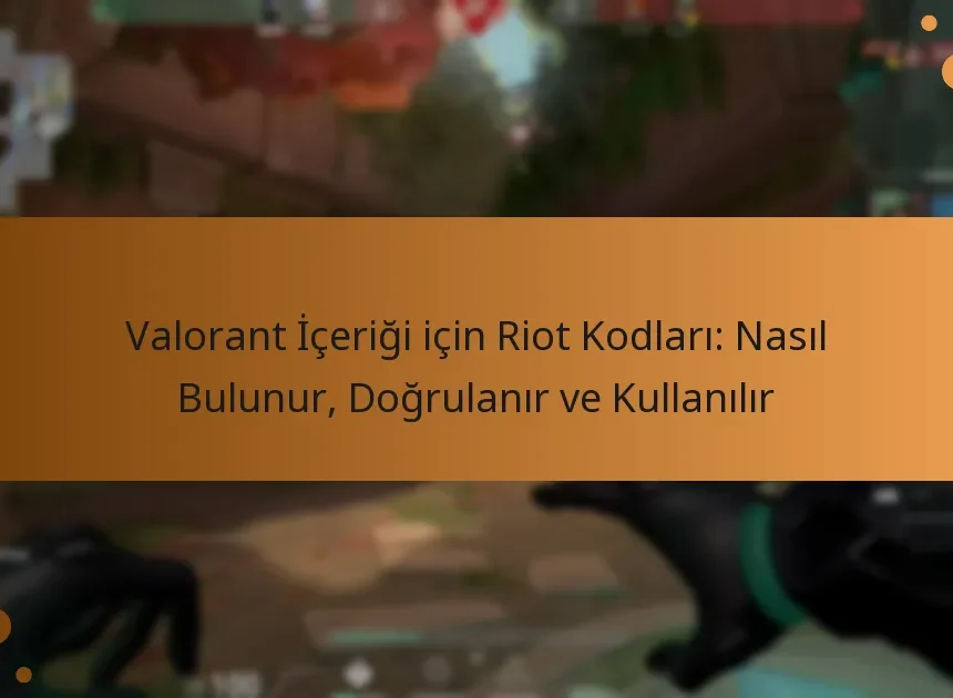 Valorant İçeriği için Riot Kodları: Nasıl Bulunur, Doğrulanır ve Kullanılır