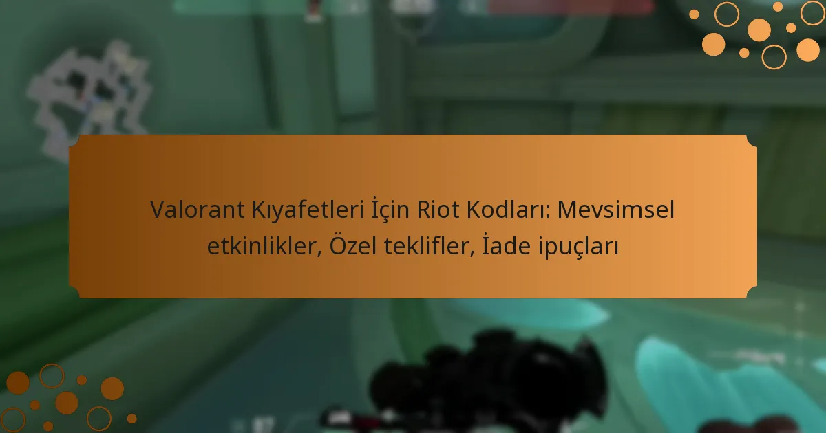 Valorant Kıyafetleri İçin Riot Kodları: Mevsimsel etkinlikler, Özel teklifler, İade ipuçları