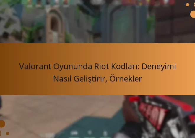 Valorant Oyununda Riot Kodları: Deneyimi Nasıl Geliştirir, Örnekler