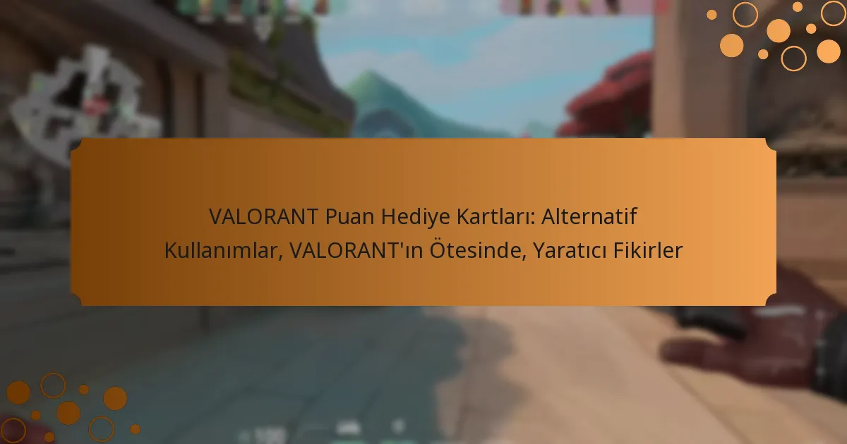 VALORANT Puan Hediye Kartları: Alternatif Kullanımlar, VALORANT’ın Ötesinde, Yaratıcı Fikirler
