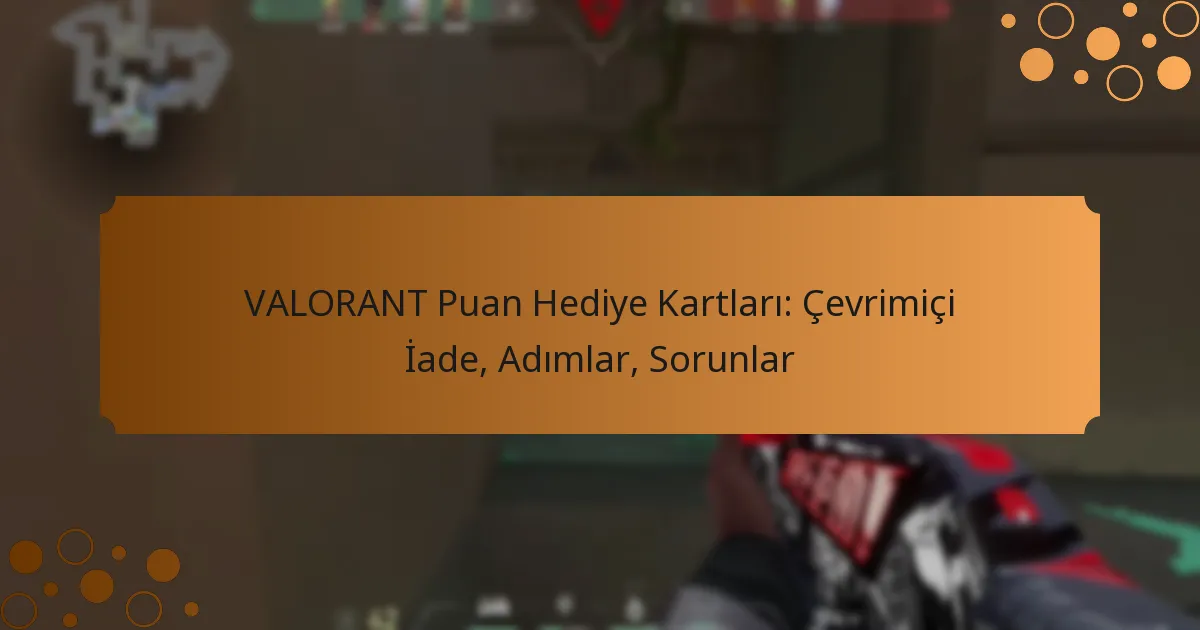 VALORANT Puan Hediye Kartları: Çevrimiçi İade, Adımlar, Sorunlar