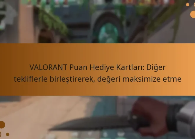VALORANT Puan Hediye Kartları: Diğer tekliflerle birleştirerek, değeri maksimize etme