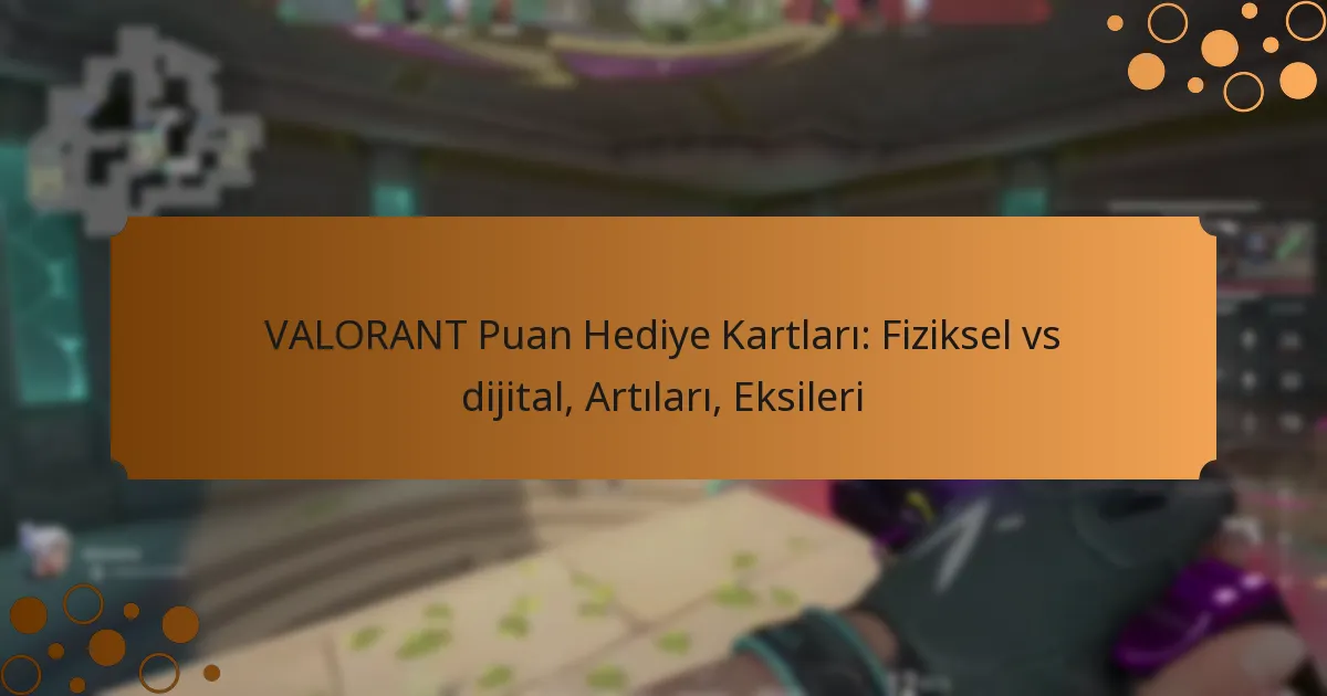 VALORANT Puan Hediye Kartları: Fiziksel vs dijital, Artıları, Eksileri