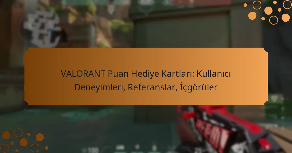 VALORANT Puan Hediye Kartları: Kullanıcı Deneyimleri, Referanslar, İçgörüler