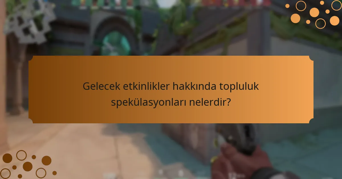 Gelecek etkinlikler hakkında topluluk spekülasyonları nelerdir?