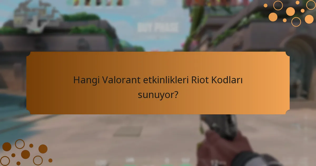 Hangi Valorant etkinlikleri Riot Kodları sunuyor?