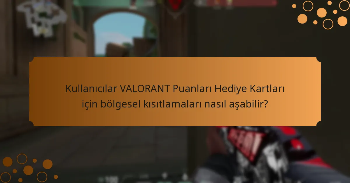 VALORANT Puanları Hediye Kartları için bölgesel kısıtlamalar nelerdir?