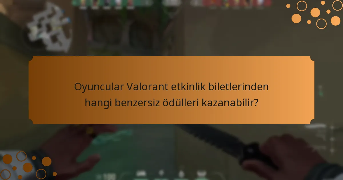 Oyuncular Valorant etkinlik biletlerinden hangi benzersiz ödülleri kazanabilir?