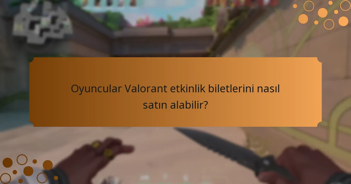 Valorant etkinlik biletleri oyuncu katılımını nasıl artırır?