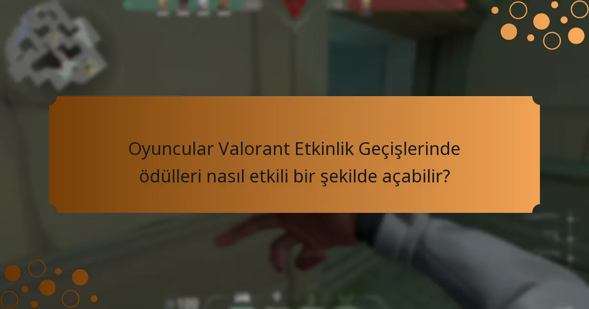 Oyuncular Valorant Etkinlik Geçişlerinde ödülleri nasıl etkili bir şekilde açabilir?