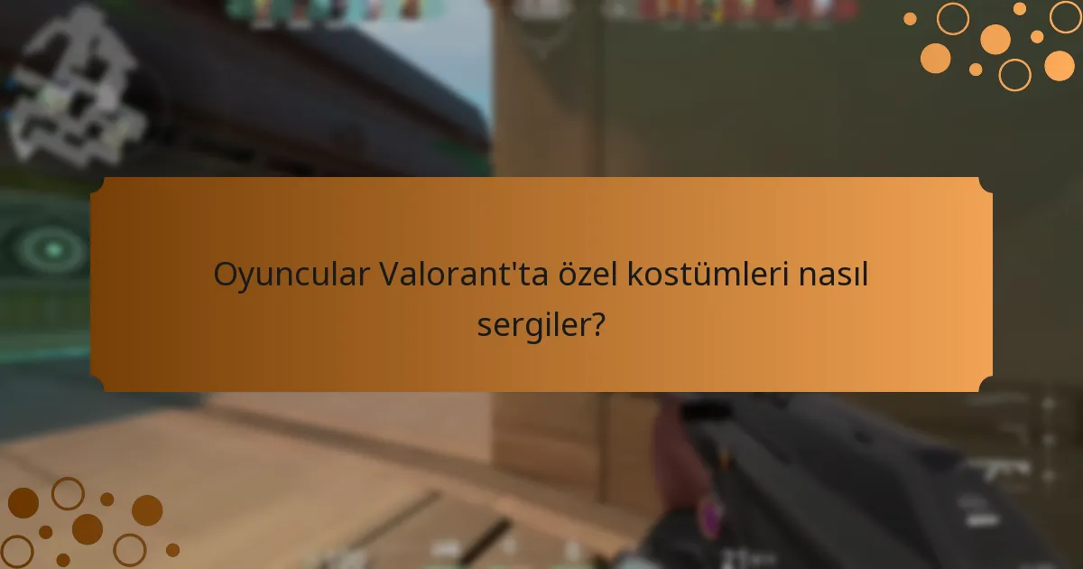 Oyuncular Valorant’ta özel kostümleri nasıl sergiler?