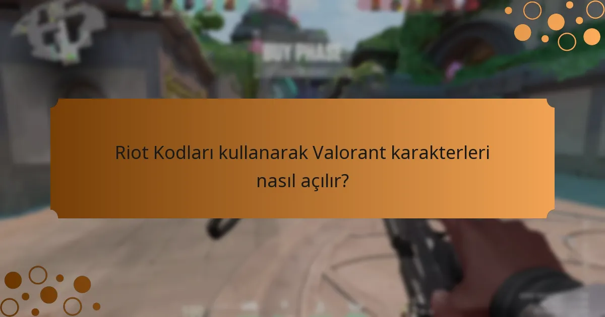 Riot Kodları kullanarak Valorant karakterleri nasıl açılır?