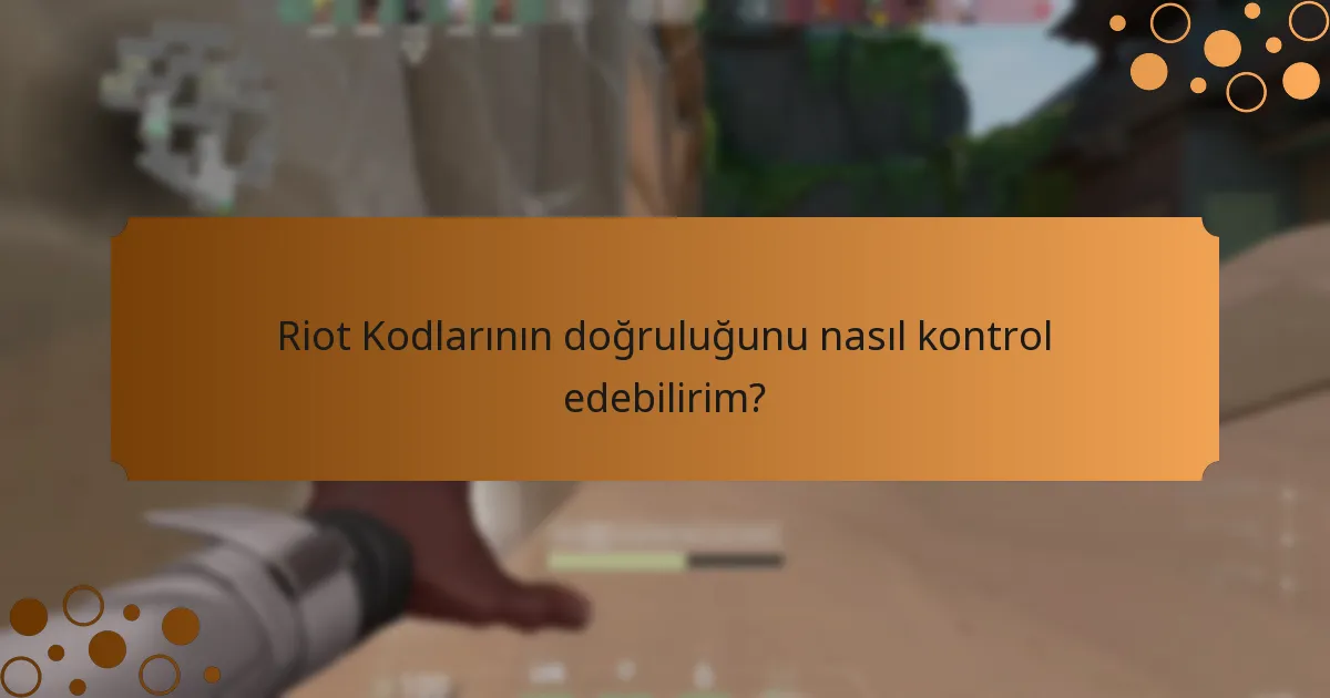 Riot Kodlarının doğruluğunu nasıl kontrol edebilirim?