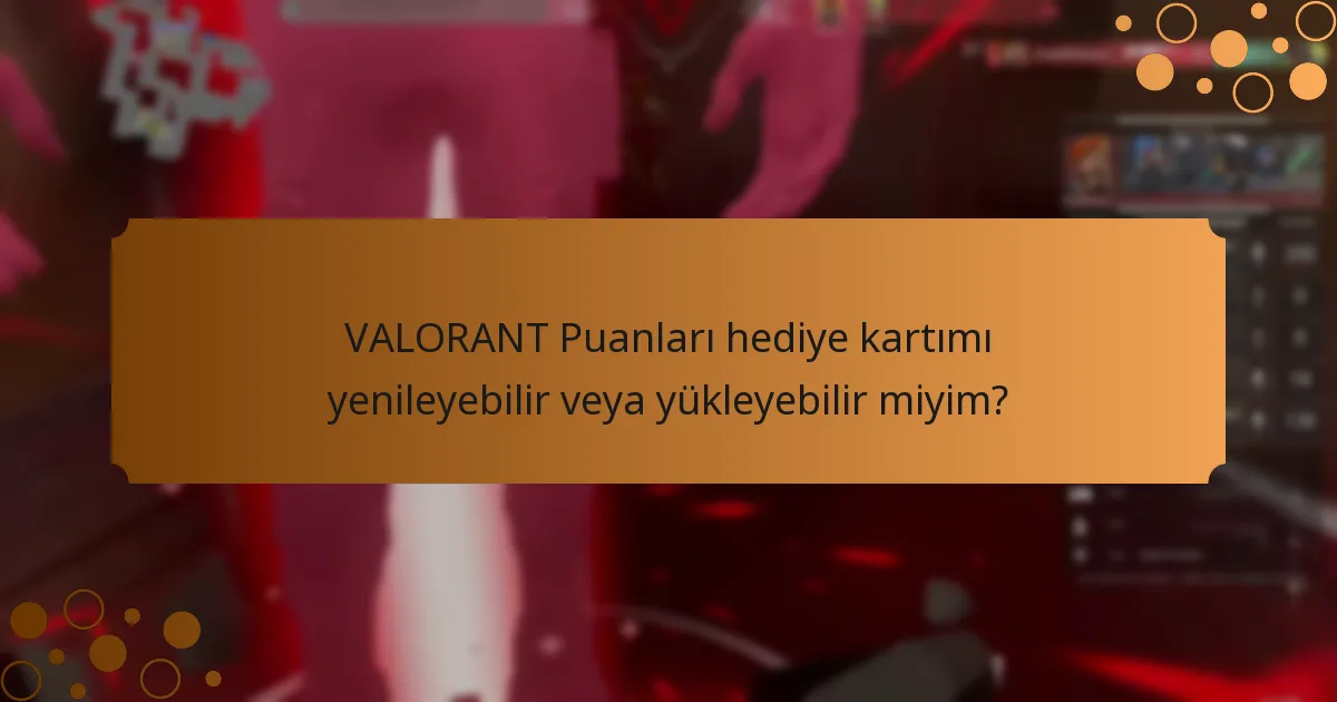 VALORANT Puanları hediye kartımı yenileyebilir veya yükleyebilir miyim?