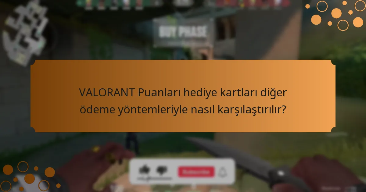 VALORANT Puanları hediye kartları diğer ödeme yöntemleriyle nasıl karşılaştırılır?