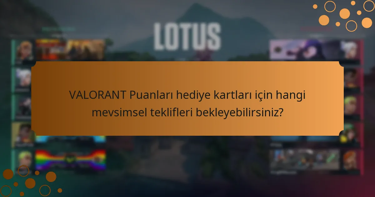 VALORANT Puanları hediye kartları için hangi mevsimsel teklifleri bekleyebilirsiniz?