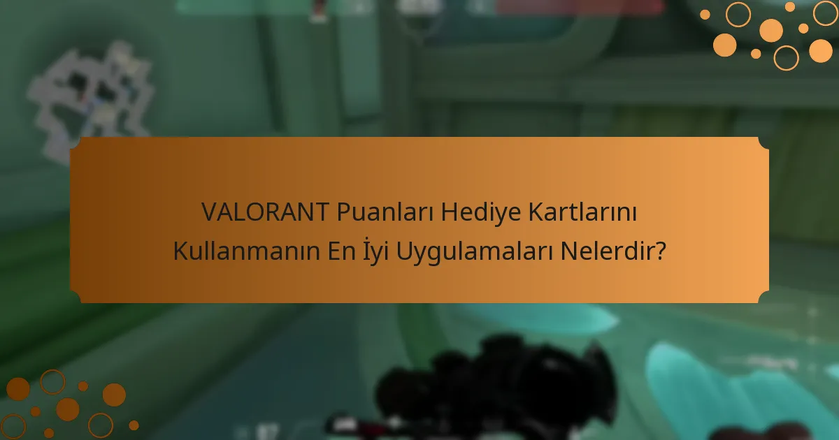 VALORANT Puanları Hediye Kartlarını Kullanmanın En İyi Uygulamaları Nelerdir?