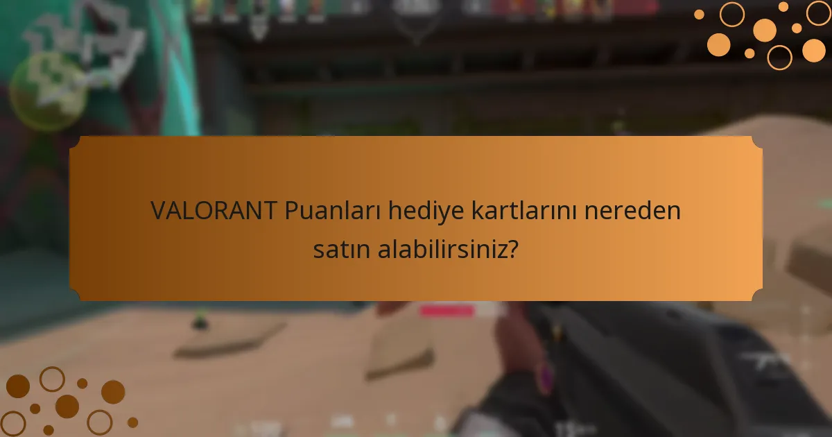 VALORANT Puanları hediye kartlarını nereden satın alabilirsiniz?